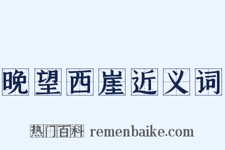 晚望西崖近义词是什么意思的图片